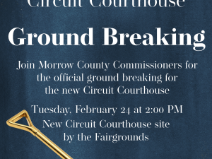 Morrow County Circuit Courthouse Ground Breaking Notice blue background, gold accents, gold shovel Morrow County Circuit Courthouse Ground Breaking Notice